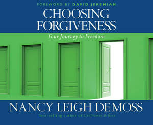 Choosing Forgiveness: Your Journey to Freedom by Nancy Leigh DeMoss