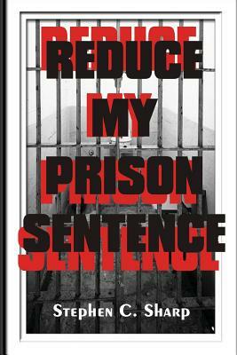 Reduce My Prison Sentence by Stephen Sharp