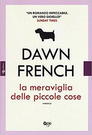 La Meraviglia Delle Piccole Cose by Dawn French