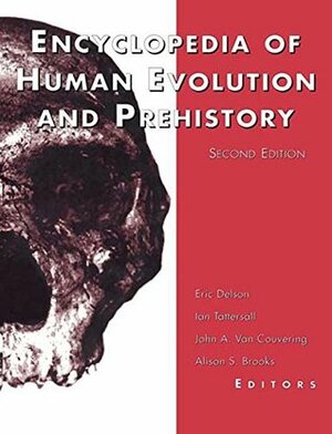 Encyclopedia of Human Evolution and Prehistory: Second Edition (Garland Reference Library of the Humanities Book 1845) by Eric Delson, John Van Couvering, Alison S. Brooks, Ian Tattersall