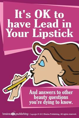 It's OK to have Lead in Your Lipstick by Perry Romanowski, Randy Schueller