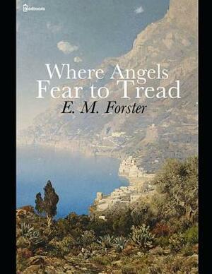 Where Angels Fear to Tread: A fantastic Story of fiction (Annotated) By E.M. Forster. by E.M. Forster