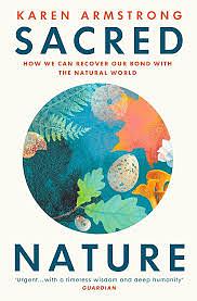 Sacred Nature: How We Can Recover Our Bond with the Natural World by Karen Armstrong