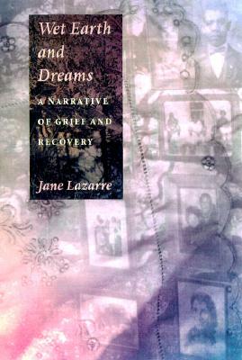 Wet Earth and Dreams: A Narrative of Grief and Recovery by Jane Lazarre