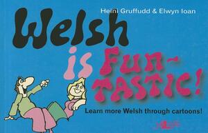 Welsh Is Fun-Tastic!: Carry on from Welsh Is Fun! by Elwyn Ioan, Heini Gruffudd