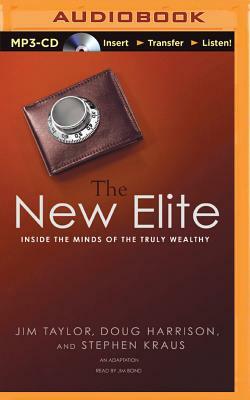 The New Elite: Inside the Minds of the Truly Wealthy by Stephen Kraus, Doug Harrison, Jim Taylor