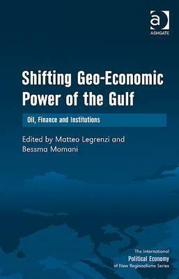 Shifting Geo-Economic Power of the Gulf: Oil, Finance and Institutions by Bessma Momani, Matteo Legrenzi