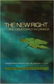 The New Right and Democracy in Canada: Understanding Reform and the Canadian Alliance by David Laycock