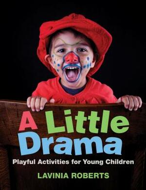 A Little Drama: Playful Activities for Young Children by Lavinia Roberts