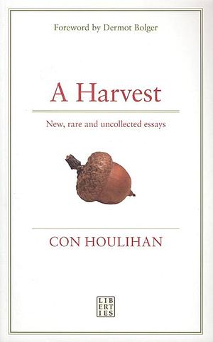 A Harvest: New, Rare and Uncollected Essays by Con Houlihan