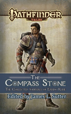 The Compass Stone: The Collected Journals of Eando Kline by Greg A. Vaughan, James L. Sutter, Richard Pett, Amber E. Scott, Mike McArtor, Erik Mona, Jay Thompson, Jason Bulmahn, James Jacobs, Michael Kortes