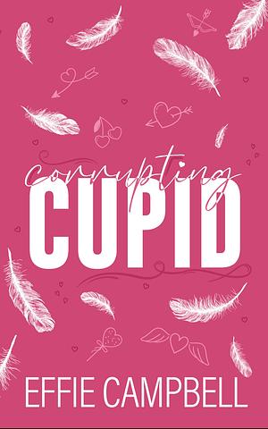 Corrupting Cupid by Effie Campbell