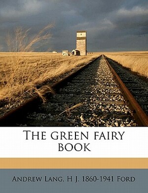 The Green Fairy Book by Andrew Lang, H. J. 1860-1941 Ford