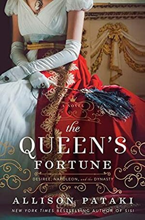 The Queen's Fortune: A Novel of Desiree, Napoleon, and a Dynasty That Outlasted an Empire by Allison Pataki