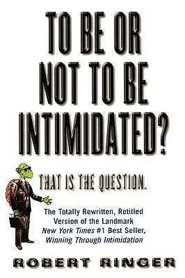 To Be or Not to Be Intimidated?: That Is the Question by Robert Ringer