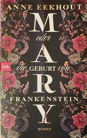 Mary oder die Geburt von Frankenstein: Roman by Anne Eekhout