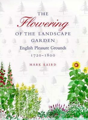 The Flowering of the Landscape Garden: English Pleasure Grounds, 1720-1800 by Mark Laird