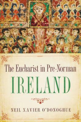 Eucharist in Pre-Norman Ireland by Neil Xavier O'Donoghue
