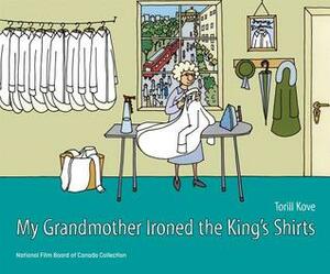 My Grandmother Ironed the King's Shirts by Torill Kove