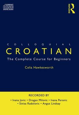 Colloquial Croatian: The Complete Course for Beginners by Celia Hawkesworth