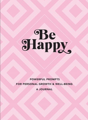 Be Happy: A Journal: Powerful Prompts for Personal Growth and Well-Being by Editors of Rock Point