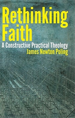 Rethinking Faith: A Constructive Practical Theology by James Newton Poling