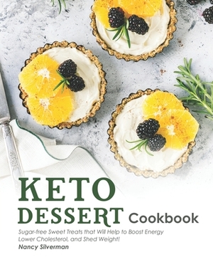 Keto Dessert Cookbook: Sugar-free Sweet Treats that Will Help to Boost Energy, Lower Cholesterol, and Shed Weight! by Nancy Silverman