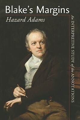 Blake's Margins: An Interpretive Study of the Annotations by Hazard Adams