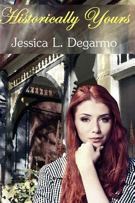 Historically Yours by Jessica L. Degarmo