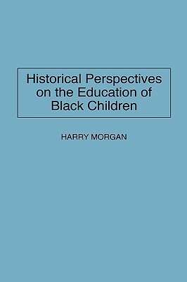 Historical Perspectives on the Education of Black Children by Harry Morgan