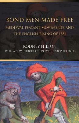 Bond Men Made Free: Medieval Peasant Movements and the English Rising of 1381 by Rodney Hilton