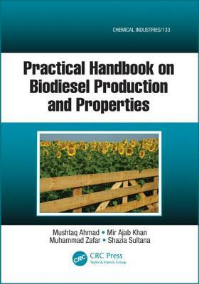 Practical Handbook on Biodiesel Production and Properties by Mir Ajab Khan, Muhammad Zafar, Mushtaq Ahmad