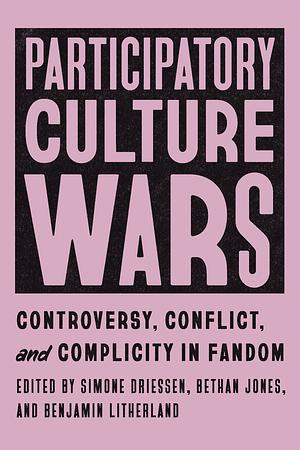  Participatory Culture Wars: Controversy, Conflict, and Complicity in Fandom by Simone Driessen