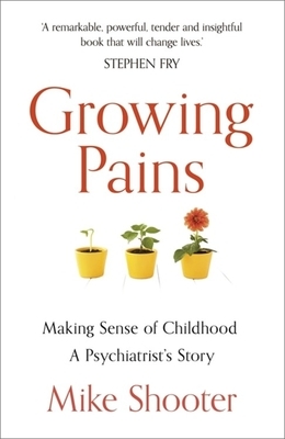Growing Pains: Making Sense of Childhood - A Psychiatrist's Story by Mike Shooter