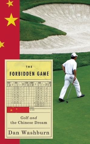 Forbidden Game: Golf and the Chinese Dream by Dan Washburn