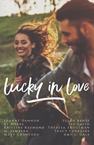 Lucky in Love by Susan Renee, Kristine Raymond, Theresa Troutman, Tee Smith, Amy L. Gale, M. Sembera, Tracy Lorraine, K.L. Myers, Joanne Dannon, Mary Crawford