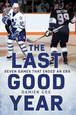 The Last Good Year: Seven Games That Ended an Era by Damien Cox