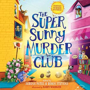 The Super Sunny Murder Club: A summer mystery collection for young readers, perfect for holidays and from the authors of The Very Merry Murder Club by Robin Stevens, Serena Patel