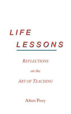 Life Lessons: Reflections on the Art of Teaching by Albert Perry