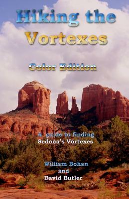 Hiking the Vortexes Color Edition: An easy-to-use guide for finding and understanding Sedona's vortexes by William Bohan, David Butler