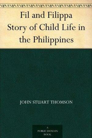 Fil and Filippa Story of Child Life in the Philippines by John Stuart Thomson