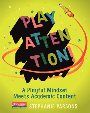 Play Attention!: A Playful Mindset Meets Academic Content by Stephanie Parsons