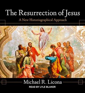 The Resurrection of Jesus: A New Historiographical Approach by Michael R. Licona