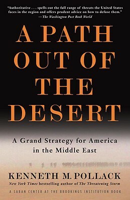 A Path Out of the Desert: A Grand Strategy for America in the Middle East by Kenneth Pollack