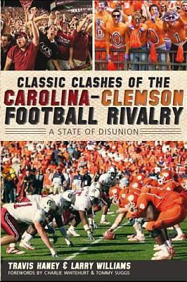 Classic Clashes of the Carolina-Clemson Football Rivalry:: A State of Diunion by Travis Haney, Travis Haney, Larry Williams