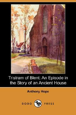 Tristram of Blent: An Episode in the Story of an Ancient House (Dodo Press) by Anthony Hope