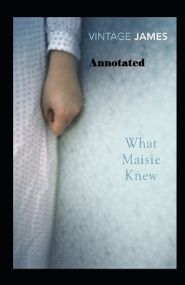 What Maisie Knew Annotated by Henry James