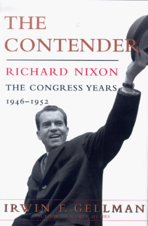 The Contender, Richard Nixon: The Congress Years, 1946-1952 by Irwin F. Gellman