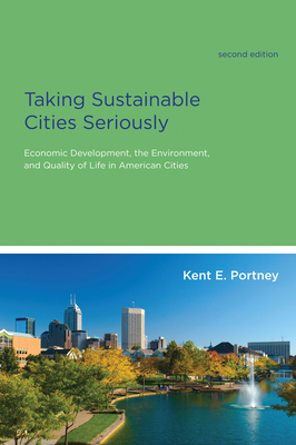 Taking Sustainable Cities Seriously: Economic Development, the Environment, and Quality of Life in American Cities by Kent E. Portney