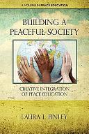 Building a Peaceful Society: Creative Integration of Peace Education by Laura L. Finley